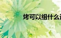 烤可以组什么词（烤的含义）