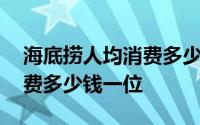 海底捞人均消费多少钱一个人 海底捞人均消费多少钱一位 