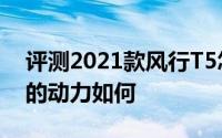 评测2021款风行T5怎么样及2021款风行T5的动力如何
