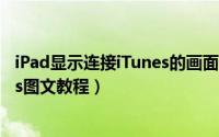 iPad显示连接iTunes的画面什么原因（iPad停用连接iTunes图文教程）