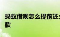 蚂蚁借呗怎么提前还分期蚂蚁借呗如何提前还款