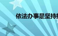 依法办事是坚持指引的基本要求()