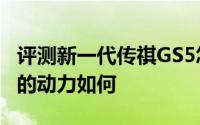 评测新一代传祺GS5怎么样及新一代传祺GS5的动力如何