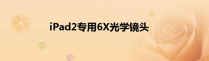 iPad2专用6X光学镜头