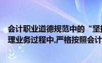会计职业道德规范中的“坚持准则”就是要求会计人员在处理业务过程中,严格按照会计准则行事()