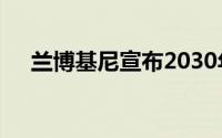 兰博基尼宣布2030年前纯电动汽车计划
