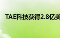 TAE科技获得2.8亿美元融资 没有IPO迹象