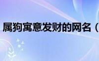 属狗寓意发财的网名（发财霸气文雅的网名）