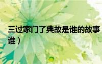 三过家门了典故是谁的故事（三过家门而不入的典故讲的是谁）