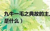 九牛一毛之典故的主人公是谁（九牛一毛指的是什么）