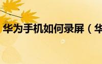 华为手机如何录屏（华为手机录屏三种方法）