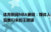体育新闻NBA要闻：媒体人福建基本上确定会用状元签选择留美归来的王翊雄