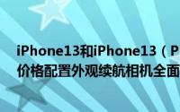 iPhone13和iPhone13（Pro该怎么选 iPhone13/13 Pro价格配置外观续航相机全面对比评测）