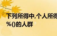 下列所得中,个人所得税适用于比例税率为20%()的人群