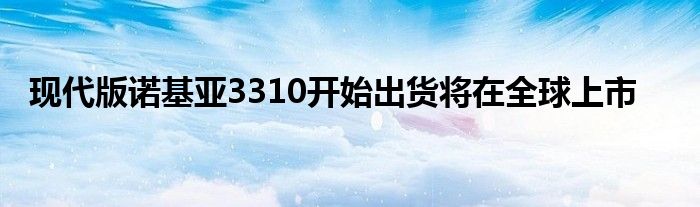 现代版诺基亚3310开始出货将在全球上市