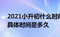 2021小升初什么时间考试 2021小升初考试具体时间是多久 