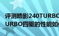 评测皓影240TURBO四驱怎么样及皓影240TURBO四驱的性能如何
