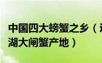 中国四大螃蟹之乡（辽宁盘锦上榜第一是阳澄湖大闸蟹产地）