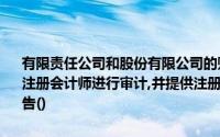 有限责任公司和股份有限公司的财务会计报告编制完成后,应当先行委托注册会计师进行审计,并提供注册会计师出具的审计报告连同财务会计报告()