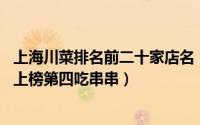 上海川菜排名前二十家店名（上海十大川菜馆排名:映水芙蓉上榜第四吃串串）