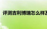 评测吉利博瑞怎么样及吉利博瑞的配置如何