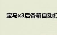 宝马x3后备箱自动打开有什么解决方案？
