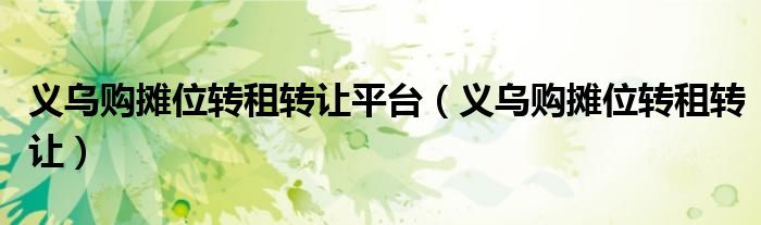 义乌购摊位转租转让平台（义乌购摊位转租转让）