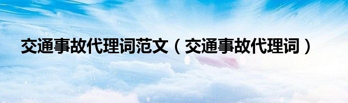 交通事故代理词范文（交通事故代理词）