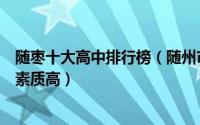 随枣十大高中排行榜（随州市汉东中学上榜广水市一中综合素质高）