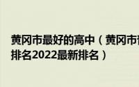 黄冈市最好的高中（黄冈市普通高中排名一览表黄冈市高中排名2022最新排名）