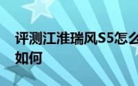 评测江淮瑞风S5怎么样及江淮瑞风S5的动力如何
