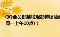 QQ会员好莱坞观影特权活动（免费领取7天好莱坞会员(每周一上午10点)）