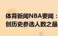 体育新闻NBA要闻：今年CBA共有87人参选创历史参选人数之最