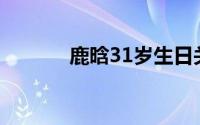 鹿晗31岁生日关晓彤没发祝福