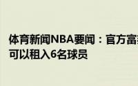 体育新闻NBA要闻：官方富邦获得第二轮特别选秀权新赛季可以租入6名球员