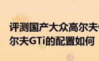 评测国产大众高尔夫GTi怎么样及国产大众高尔夫GTi的配置如何