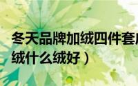 冬天品牌加绒四件套床上用品（床上四件套加绒什么绒好）