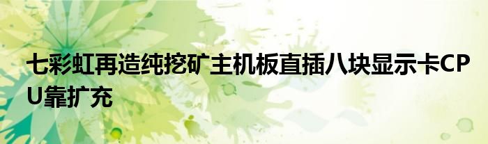 七彩虹再造纯挖矿主机板直插八块显示卡CPU靠扩充