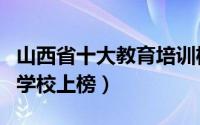 山西省十大教育培训机构排名（北华之路培训学校上榜）
