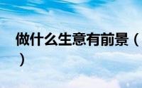 做什么生意有前景（预计2019最火爆的生意）
