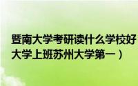 暨南大学考研读什么学校好（考研五大最难211学校：暨南大学上班苏州大学第一）