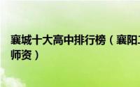 襄城十大高中排行榜（襄阳二十四中学上榜襄阳市三中雄厚师资）