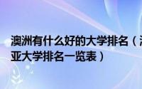 澳洲有什么好的大学排名（澳大利亚大学排名前十名澳大利亚大学排名一览表）