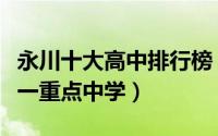 永川十大高中排行榜（永川市卧龙中学上榜第一重点中学）