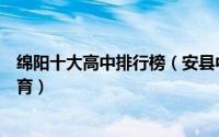 绵阳十大高中排行榜（安县中学校上榜绵阳南山中学优化教育）