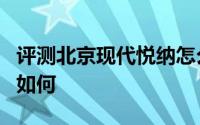 评测北京现代悦纳怎么及北京现代悦纳的动力如何