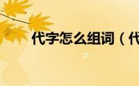 代字怎么组词（代字的组词及解释）