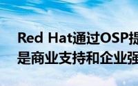 Red Hat通过OSP提供的一个关键价值主张是商业支持和企业强化
