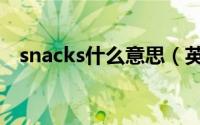 snacks什么意思（英语snacks什么意思）