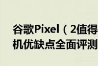谷歌Pixel（2值得买吗 谷歌Pixel 2/2 XL手机优缺点全面评测图解）